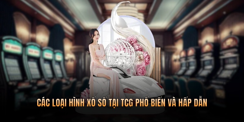 Các loại hình xổ số tại TCG phổ biến và hấp dẫn