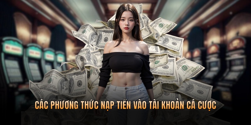 Những phương thức giao dịch nạp tiền tài khoản cá cược của nhà cái