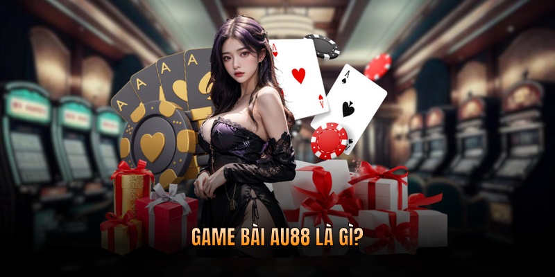 Game bài AU88 là gì?