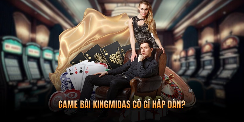 Game bài Kingmidas có gì hấp dẫn?
