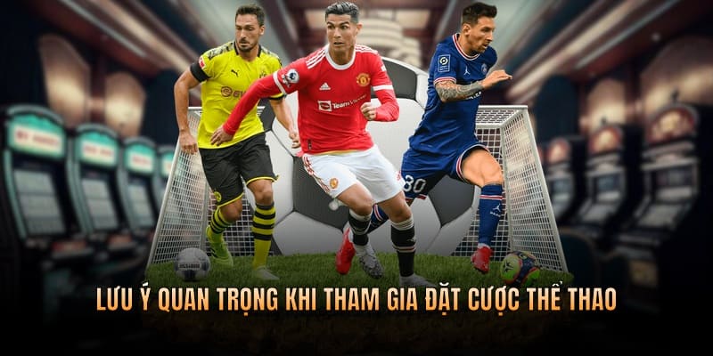 Lưu ý quan trọng khi anh em tham gia đặt cược thể thao