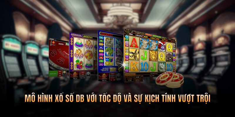 Mô hình xổ số DB với tốc độ và sự kịch tính vượt trội