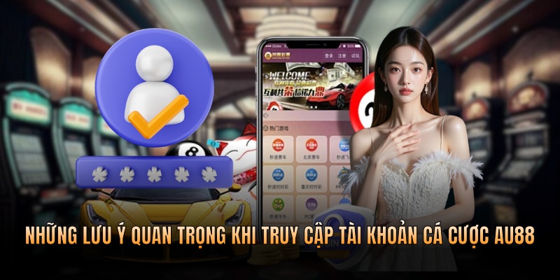 Những lưu ý quan trọng khi truy cập tài khoản cá cược nhà cái