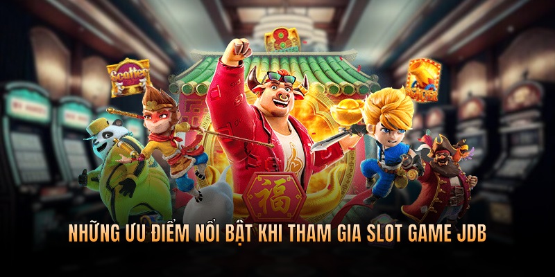 Khám phá ưu điểm nổi bật đỉnh cao khi tham gia nổ hũ jdb
