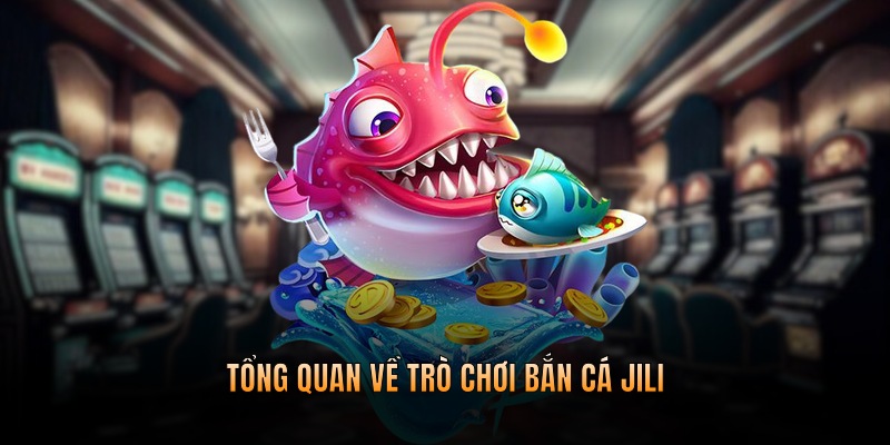 Tổng quan về trò chơi bắn cá JILI